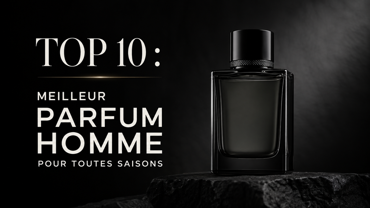 Top 10 des meilleurs parfums homme pour toutes saisons